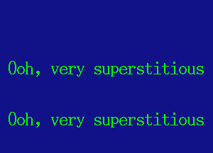 Ooh, very superstitious

00h, very superstitious