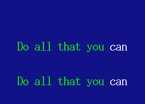 Do all that you can

Do all that you can