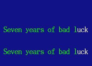 Seven years of bad luck

Seven years of bad luck