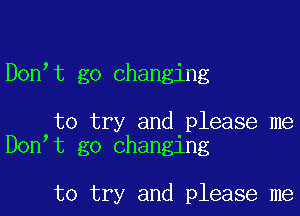 Don t go changing

to try and please me
Don t go changing

to try and please me