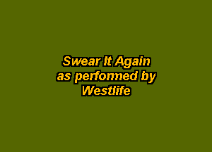 Swear It Again

as performed by
Westlife