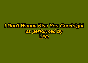 I Don't Wanna Kiss You Goodnight

as performed by
LFO