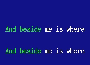 And beside me is where

And beside me is where