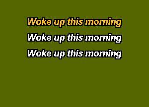 Woke up this moming

Woke up this morning

Woke up this morning