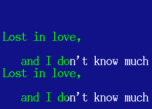 Lost in love,

and I don t know much
Lost in love,

and I don t know much