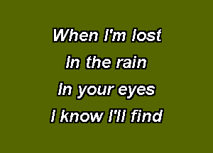 When I'm lost
In the rain

In your eyes
I know I'll find