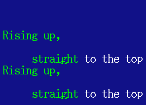 Rising up,

straight to the top
Rising up,

straight to the top