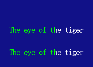 The eye of the tiger

The eye of the tiger