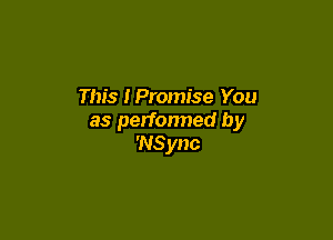 This tPromise You

as perfonned by
'NSync