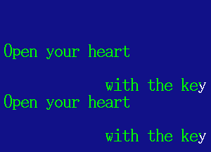 Open your heart

with the key
Open your heart

with the key