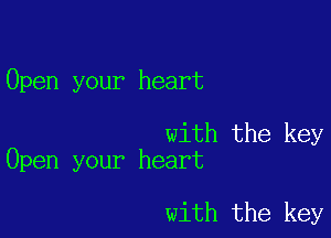 Open your heart

with the key
Open your heart

with the key