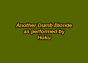 Another Dumb Blonde

as perfonned by
Hoku