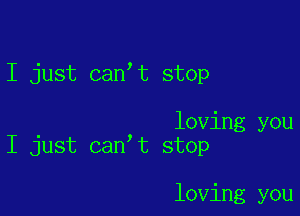 I just can t stop

. loving you
I Just can t stop

loving you