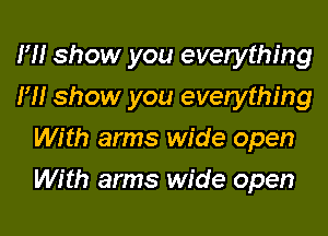 H! show you everything
PH show you everything
With arms wide open

With arms wide open