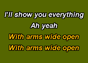 H! show you everything
Ah yeah
With arms wide open

With arms wide open