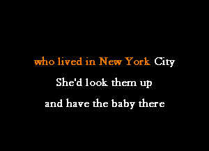 who lived in New York City

She'd look them up
and have the baby there