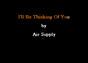 I'll Be Thinking Of You
by

Air Supply