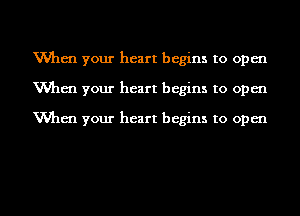 When your heart begins to open
Mm your heart begins to open

When your heart begins to open

g