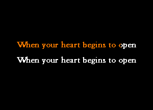 Mm your heart begins to open

When your heart begins to open

g