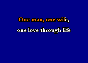 One man, one wife,

one love through life