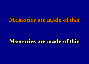 Memories are made ofthis

Memories are made ofthis