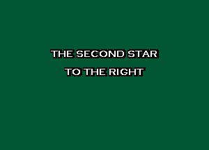 THE SECOND STAR

TO THE RIGHT