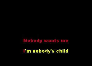 Nobody wants me

I'm nobodys child