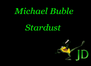Michael Buble
Stardust
