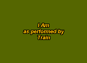 IAm

as perfonned by
Train