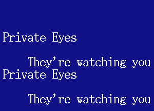 Private Eyes

They re watching you
Private Eyes

They re watching you