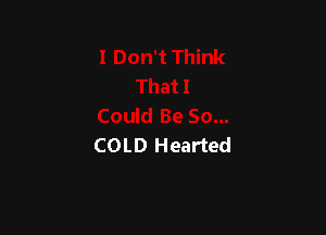COLD Hearted