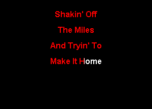 Shakin' Off
The Miles
And Tryin' To

Make It Home