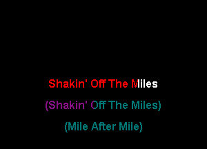 Shakin' OffThe Miles
(Shakin' OffThe Miles)
(Mile After Mile)