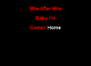 Mile After Mile
Baby I'm

Comin' Home