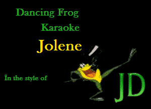 Dancing Frog
Karaoke

Jolene. 1.5