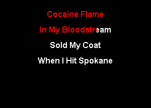Cocaine Flame
In My Bloodstream
Sold My Coat

When I Hit Spokane