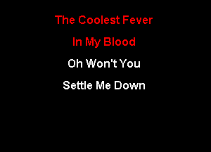 The Coolest Fever
In My Blood
0h Won't You

Settle Me Down