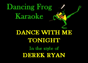 Dancing Frog i
Karaoke

DANCE VVITH ME

TONIGHT

In the style of
DEREK RYAN