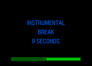 INSTRUMENTAL
BREAK
9 SECONDS

Z!