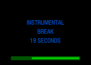 INSTRUMENTAL
BREAK
19 SECONDS

Z!