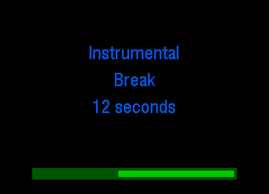 Instrumental
Break
12 seconds