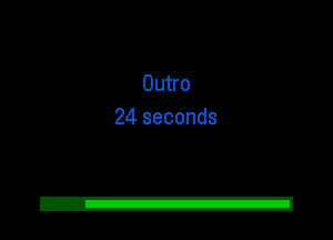 Outro
24 seconds