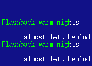 Flashback warm nights

almost left behind
Flashback warm nights

almost left behind