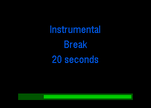 Instrumental
Break
20 seconds