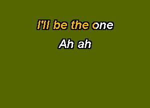 m be the one
Ah ah