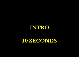 INTRO

10 SECONDS