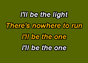 m be the fight
There's nowhere to run

I'll be the one
I'll be the one