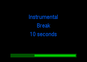 Instrumental
Break
10 seconds