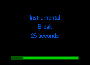 Instrumental
Break
25 seconds