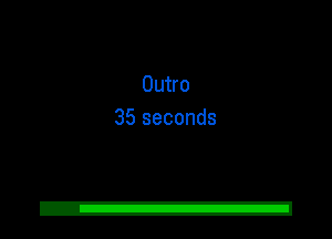 Outro
35 seconds